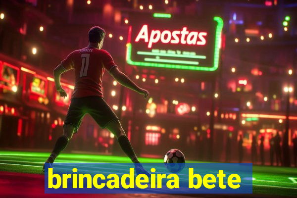 brincadeira bete