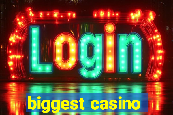 biggest casino