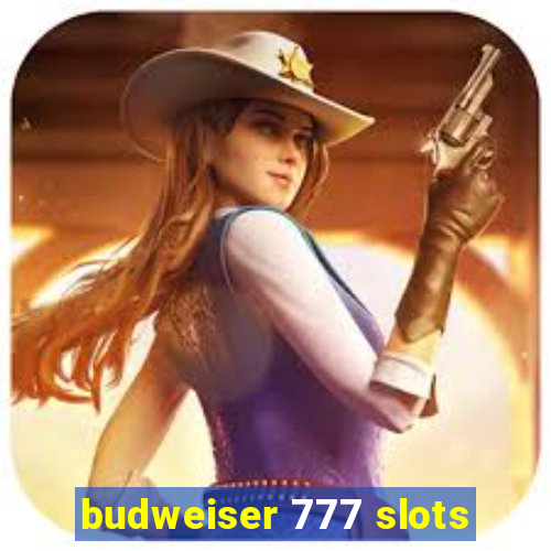 budweiser 777 slots