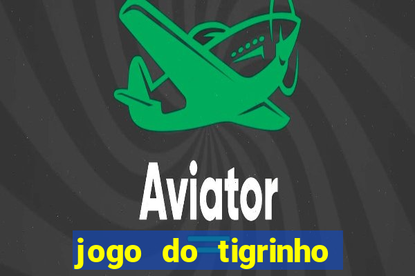 jogo do tigrinho que da dinheiro no cadastro