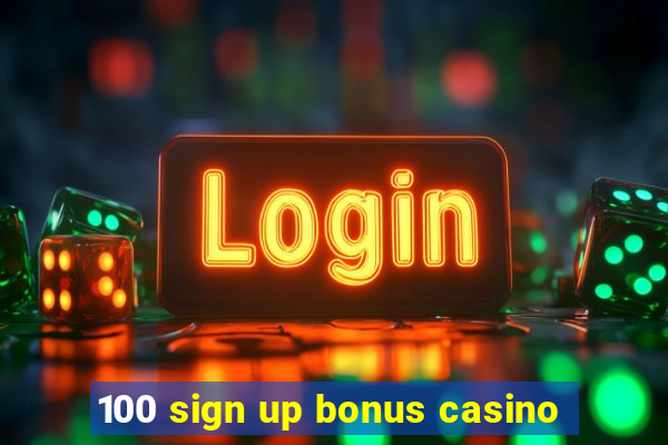 100 sign up bonus casino