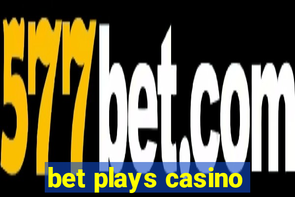 bet plays casino