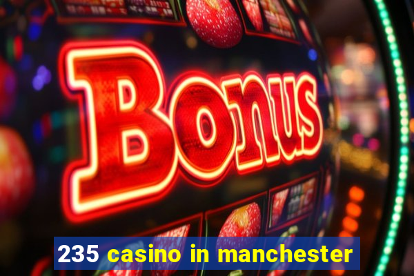 235 casino in manchester