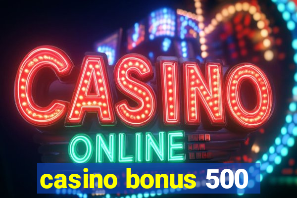 casino bonus 500