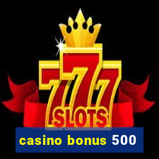 casino bonus 500