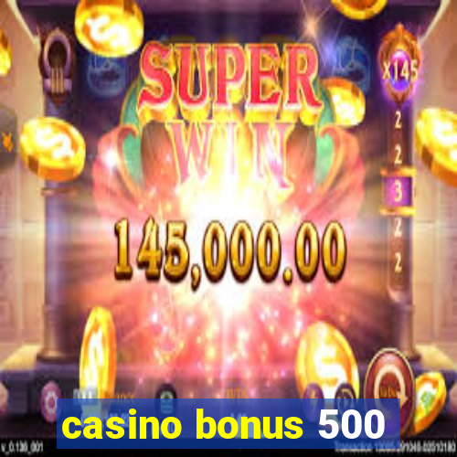 casino bonus 500