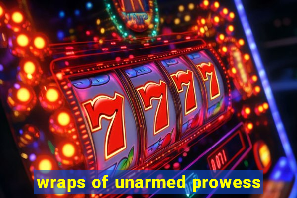 wraps of unarmed prowess