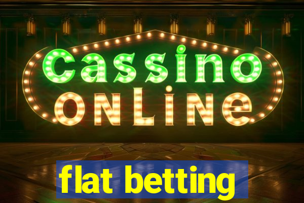 flat betting