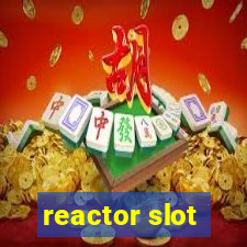 reactor slot