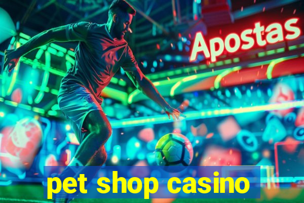 pet shop casino