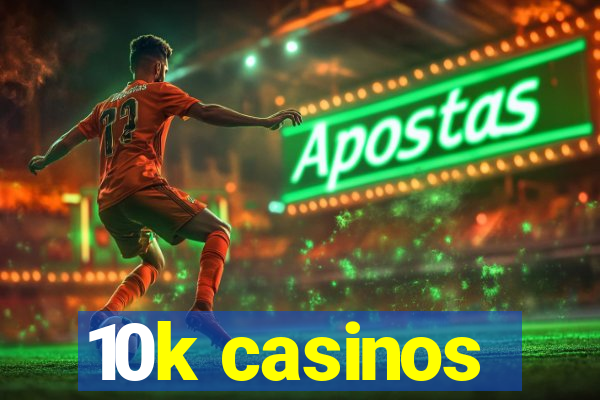 10k casinos