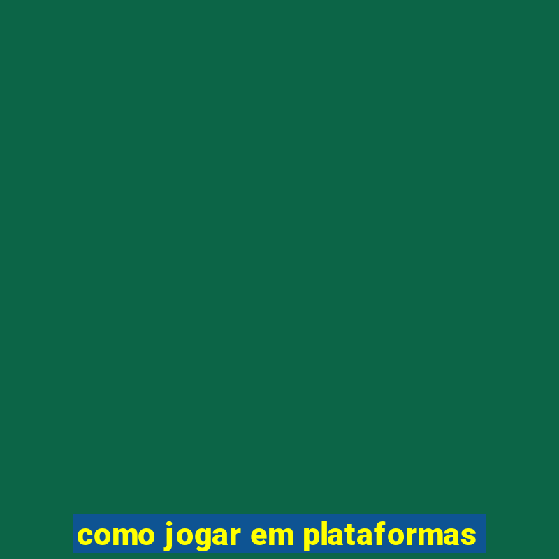 como jogar em plataformas