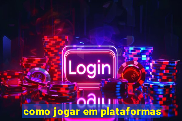 como jogar em plataformas