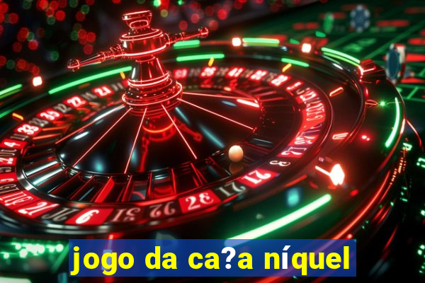 jogo da ca?a níquel