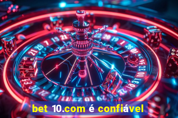 bet 10.com é confiável