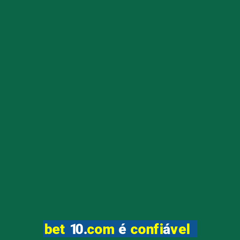 bet 10.com é confiável