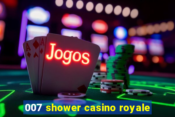 007 shower casino royale