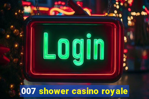 007 shower casino royale