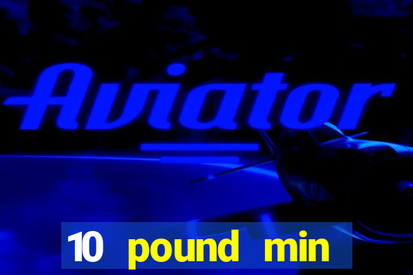 10 pound min deposit casino