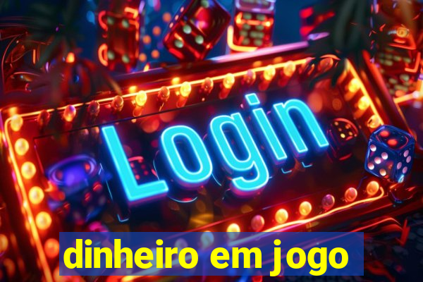 dinheiro em jogo