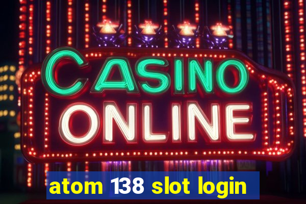 atom 138 slot login