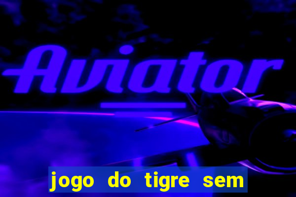 jogo do tigre sem precisar depositar