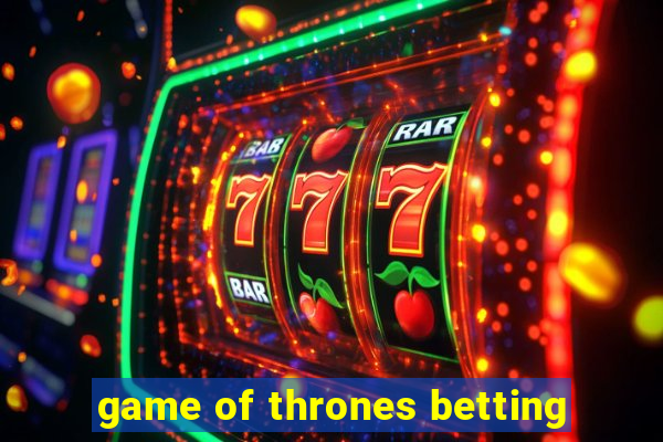 game of thrones betting