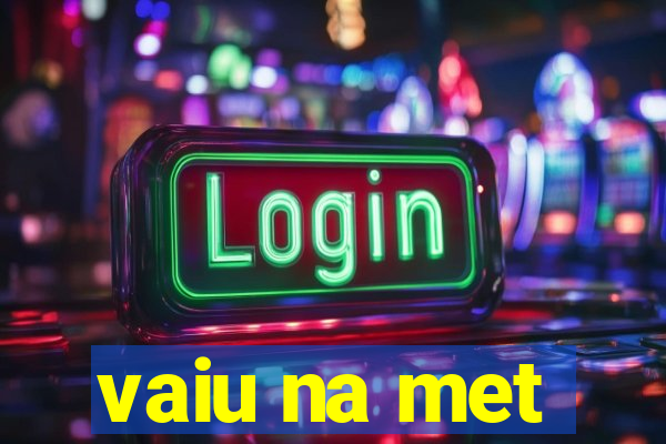 vaiu na met