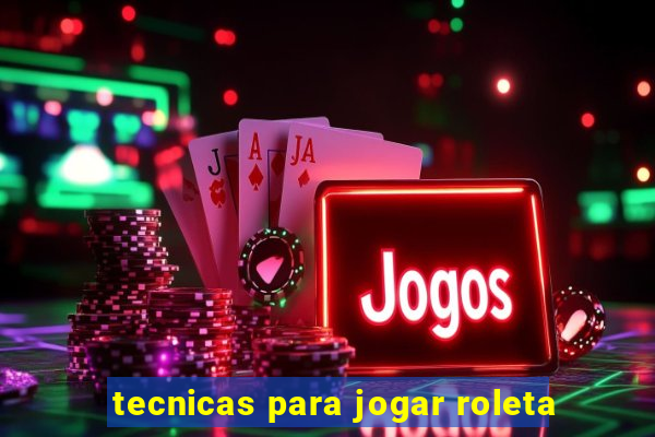 tecnicas para jogar roleta