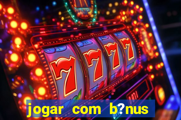 jogar com b?nus cassino pix