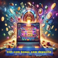 slot com bonus sem deposito