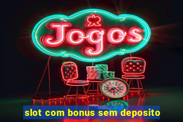 slot com bonus sem deposito