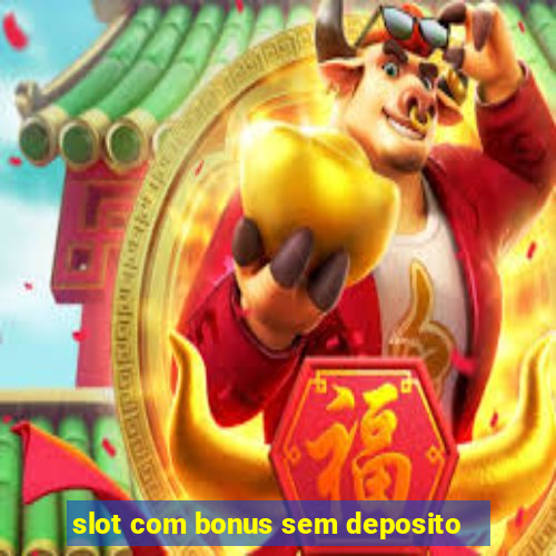 slot com bonus sem deposito