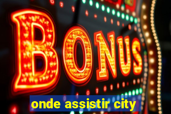 onde assistir city