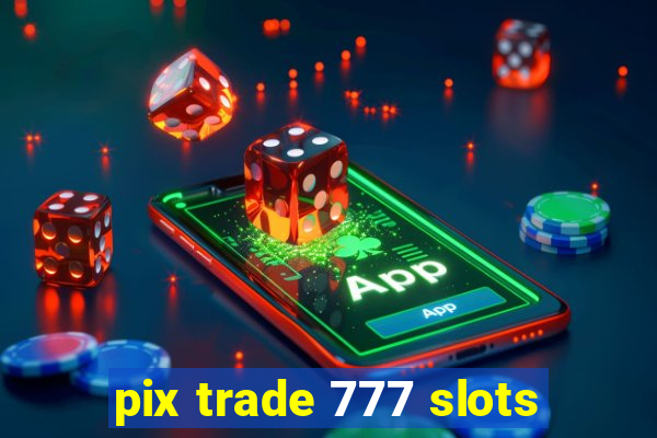 pix trade 777 slots