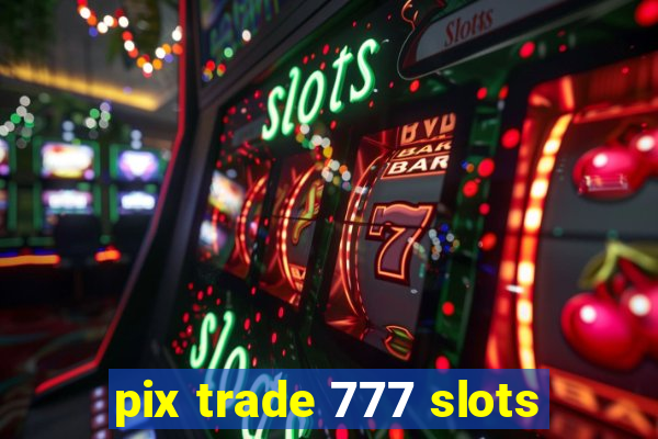 pix trade 777 slots