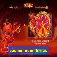 casino com b么nus gr谩tis de boas vindas