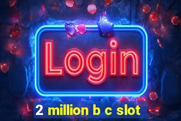 2 million b c slot