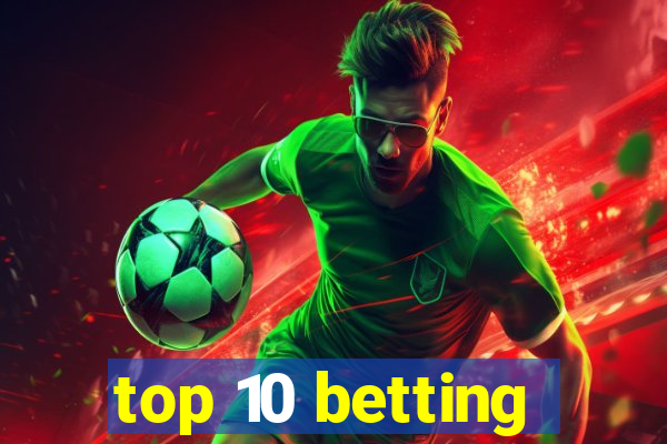 top 10 betting