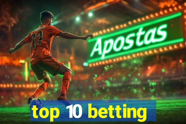 top 10 betting