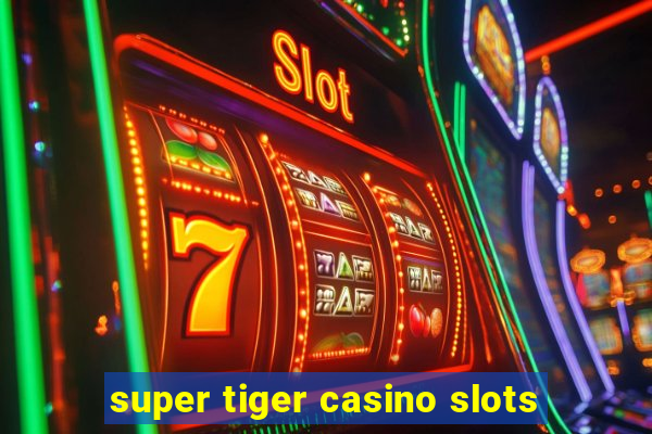 super tiger casino slots