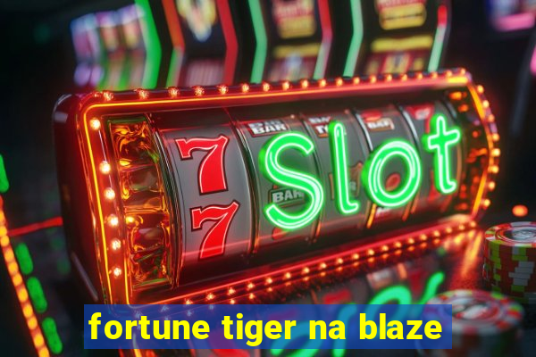 fortune tiger na blaze