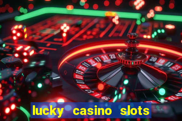 lucky casino slots win cash