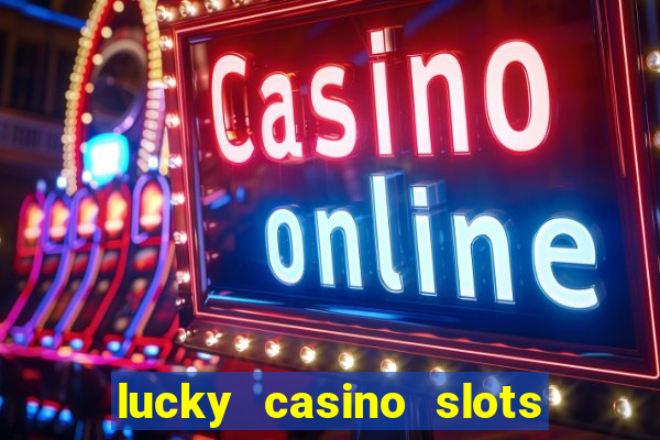 lucky casino slots win cash