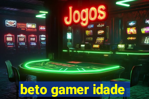 beto gamer idade