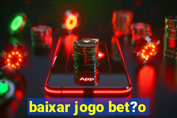 baixar jogo bet?o