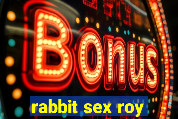 rabbit sex roy