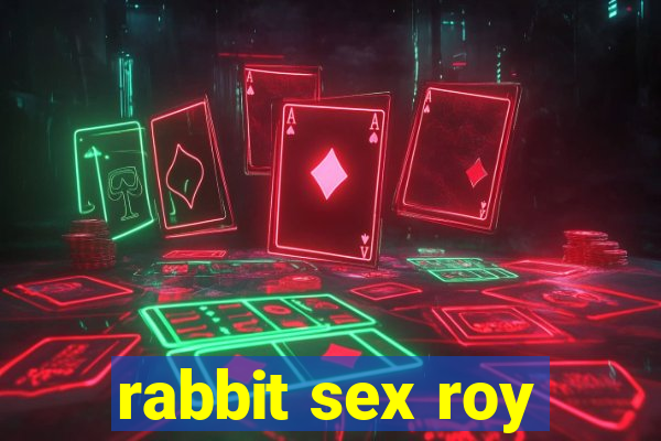 rabbit sex roy