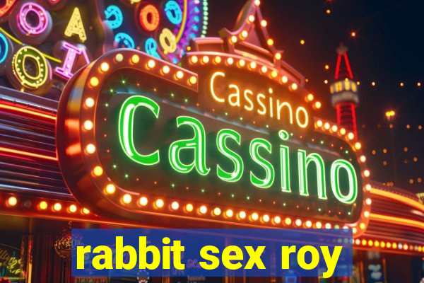 rabbit sex roy