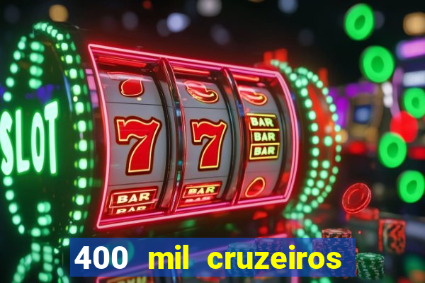 400 mil cruzeiros em reais